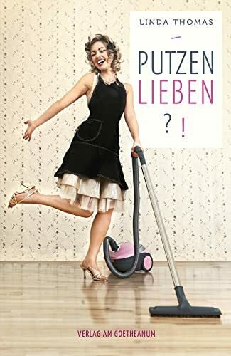 Thomas, Linda Putzen lieben?!: Von der lästigen Notwendigkeit zu einer Liebeserklärung an die Gegenwart