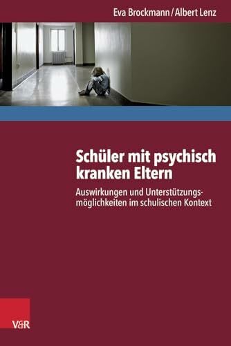 Albert Lenz Schüler mit psychisch kranken Eltern: Auswirkungen und Unterstützungsmöglichkeiten im schulischen Kontext