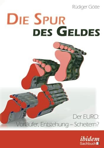 Götte, Rüdiger Die Spur des Geldes: Der EURO: Vorläufer, Entstehung – Scheitern?
