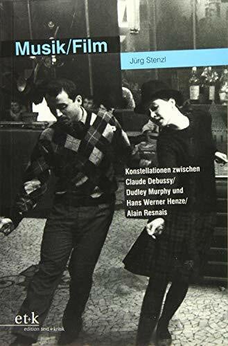Stenzl, Jürg Musik / Film: Konstellationen zwischen Claude Debussy / Dudley Murphy und Hans Werner Henze / Alain Resnais
