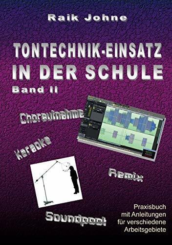 Johne, Raik Tontechnik-Einsatz in der Schule - Band II: Praxisbuch mit Anleitungen für verschiedene Arbeitsgebiete
