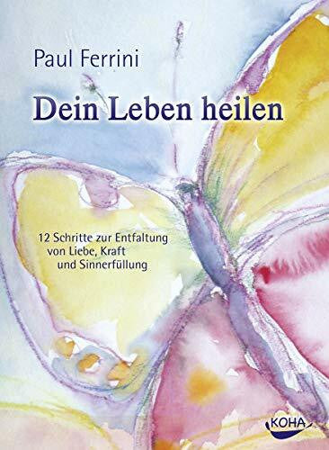 Paul Ferrini Dein Leben heilen - 12 Schritte zur Entfaltung von Liebe, Kraft und Sinnerfüllung