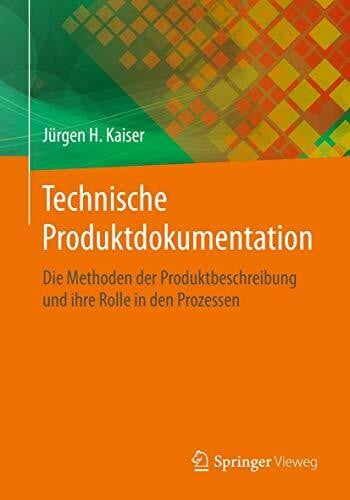 Kaiser, Jürgen H. Technische Produktdokumentation: Die Methoden der Produktbeschreibung und ihre Rolle in den Prozessen