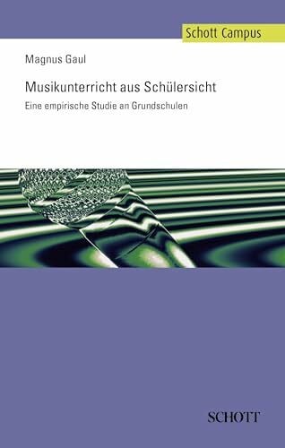 Gaul, Magnus Musikunterricht aus Schülersicht: Eine empirische Studie an Grundschulen (Schott Campus)