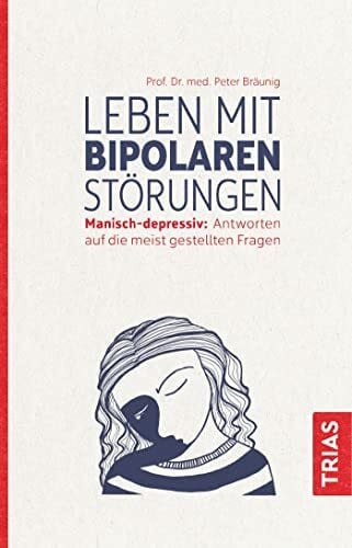 Bräunig, Peter Leben mit bipolaren Störungen: Manisch-depressiv: Antworten auf die meistgestellten Fragen
