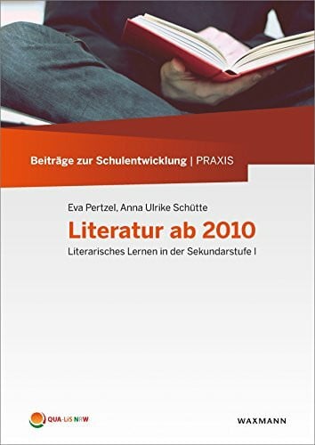 Eva Pertzel, Anna Ulrike Schütte Literatur ab 2010: Literarisches Lernen in der Sekundarstufe I (Beiträge zur Schulentwicklung | Praxis)