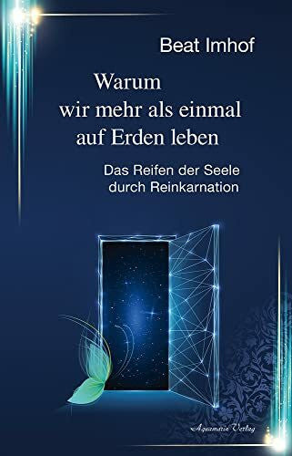 Imhof, Beat Warum wir mehr als einmal auf Erden leben: Das Reifen der Seele durch Reinkarnation
