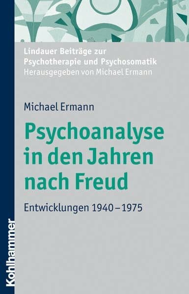 Ermann, Michael Psychoanalyse in den Jahren nach Freud: Entwicklungen 1940-1975 (Lindauer Beiträge zur Psychotherapie und Psychosomatik)