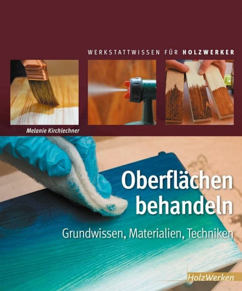 Kirchlechner, Melanie Oberflächen behandeln: Grundwissen, Materialien, Techniken (HolzWerken)