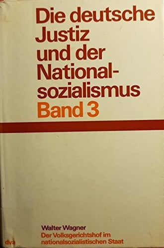 Walter Wagner Die deutsche Justiz und der Nationalsozialismus: Der Volksgerichtshof im nationalsozialistischen Staat (Quellen und Darstellung zur Zeitgeschichte, Band 16/III)