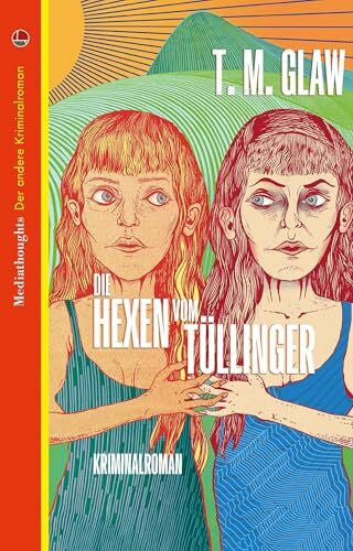 Glaw, Thomas Michael Die Hexen vom Tüllinger: Kriminalroman (Der andere Kriminalroman)