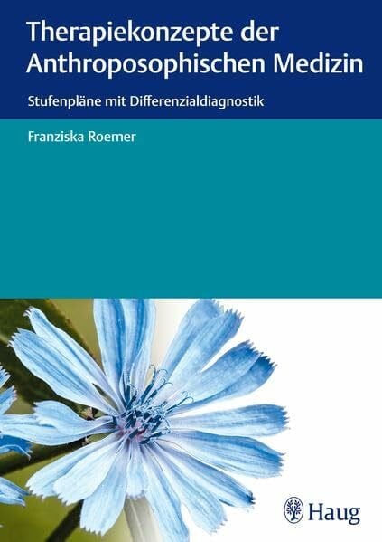 Roemer, Franziska Therapiekonzepte der anthroposophischen Medizin: Stufenpläne mit Differenzialdiagnostik