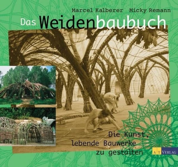 Kalberer, Marcel Das Weidenbaubuch: Die Kunst, lebende Bauwerke zu gestalten