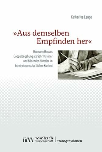 Lange, Katharina »Aus demselben Empfinden her«: Hermann Hesses Doppelbegabung als Schriftsteller und bildender Künstler im kunstwissenschaftlichen Kontext (Transgressionen)