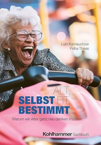 Thees, Petra Alt, fit, selbstbestimmt: Warum wir Alter ganz neu denken müssen