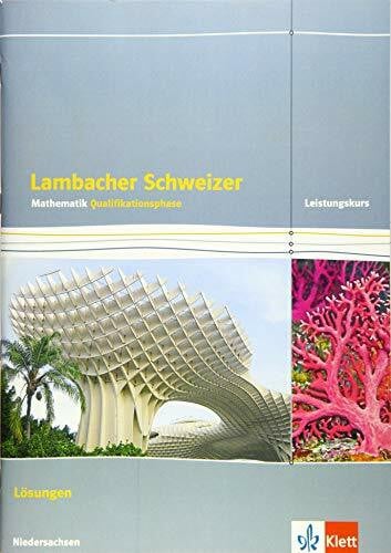 Lambacher Schweizer Mathematik Qualifikationsphase Leistungskurs/erhöhtes Anforderungsniveau - G9. Ausgabe Niedersachsen: Lösungen Klassen 12/13 ... Schweizer. Ausgabe für Niedersachsen ab 2015)