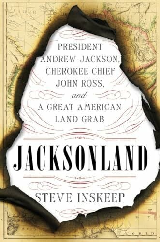 Inskeep, Steve Jacksonland: President Andrew Jackson, Cherokee Chief John Ross, and a Great American Land Grab