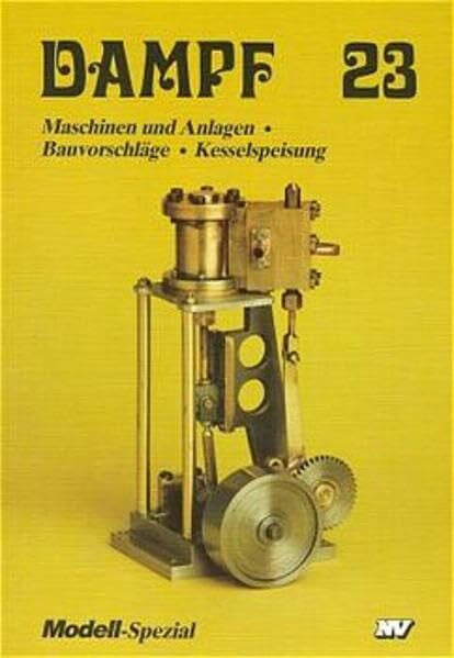Vieweg, Theodor Dampf, Bd.23, Maschinen und Anlagen: Maschinen und Anlagen - Bauvorschläge - Kesselspeisung (Dampf-Spezial)