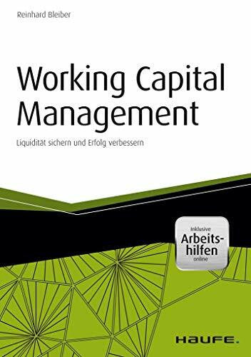 Bleiber, Reinhard Working Capital Management - inkl. Arbeitshilfen online: Liquidität sichern und Erfolg verbessern (Haufe Fachbuch)