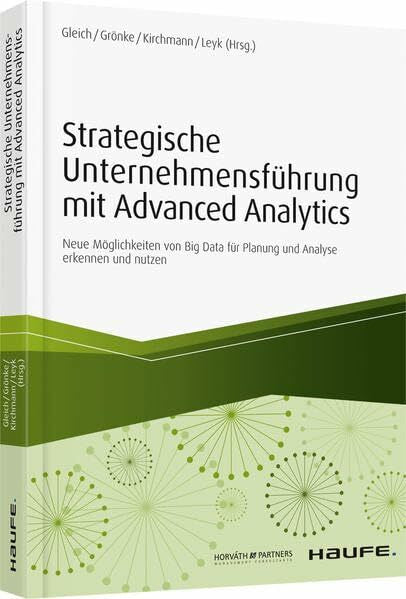 Leyk, Jörg Strategische Unternehmensführung mit Advanced Analytics: Neue Möglichkeiten von Big Data für Planung und Analyse erkennen und nutzen (Haufe Fachbuch)