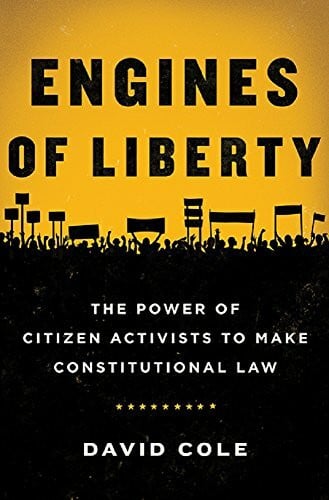 Cole, David Engines of Liberty: The Power of Citizen Activists to Make Constitutional Law