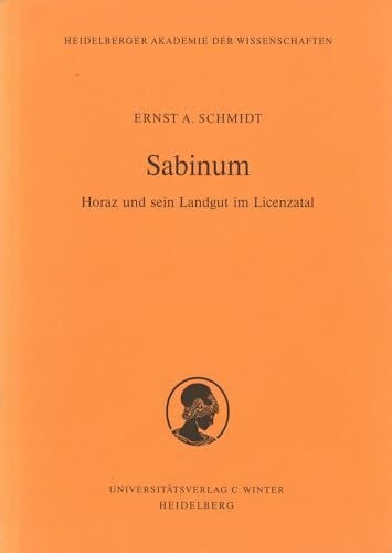 Schmidt, Ernst A Sabinum: Horaz und sein Landgut im Licenzatal (Schriften der Philosophisch-historischen Klasse der Heidelberger Akademie der Wissenschaften, Band 1)