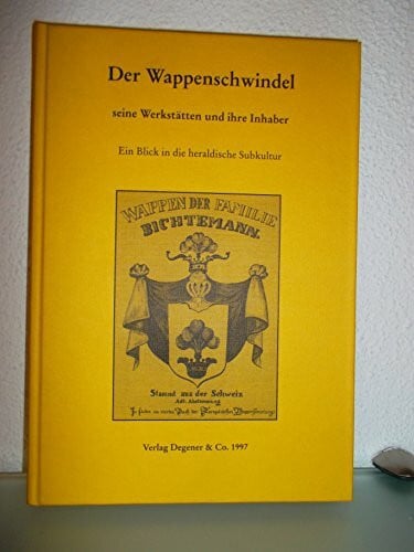 Arndt, Jürgen Der Wappenschwindel - seine Werkstätten und ihre Inhaber: Ein Blick in die heraldische Subkultur