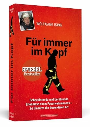 Ising, Wolfgang Für immer im Kopf: Schockierende und berührende Erlebnisse eines Feuerwehrmannes 24 Einsätze der besonderen Art