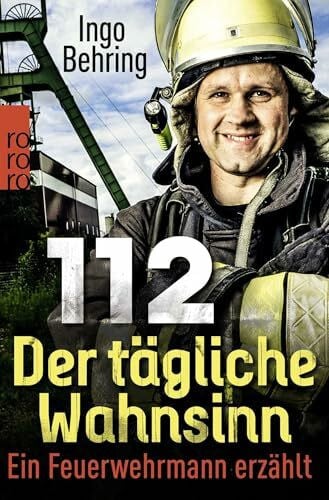 Behring, Ingo 112 - Der tägliche Wahnsinn: Ein Feuerwehrmann erzählt