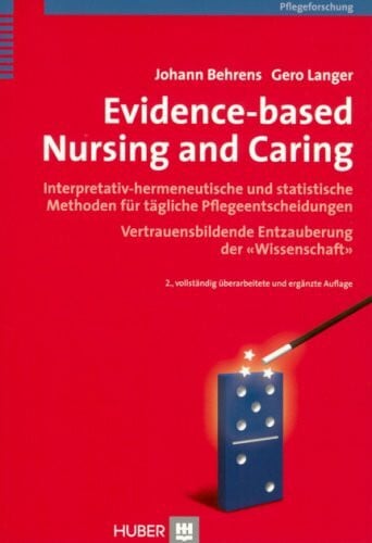 Neugebauer, Edmund Evidence-based Nursing and Caring: Interpretativ-hermeneutische und statistische Methoden für tägliche Pflegeentscheidungen. Vertrauensbildende Entzauberung der 'Wissenschaft'