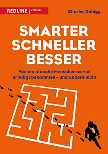 Duhigg, Charles Smarter, schneller, besser: Warum manche Menschen so viel erledigt bekommen – und andere nicht