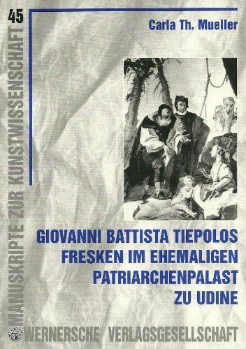 Mueller, Carla Th Giovanni Battista Tiepolos Fresken im ehemaligen Patriarchenpalast zu Udine