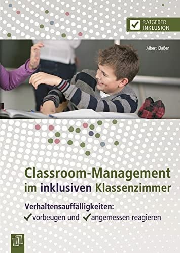Claßen, Albert Classroom-Management im inklusiven Klassenzimmer: Verhaltensauffälligkeiten: vorbeugen und angemessen reagieren (Ratgeber Inklusion)