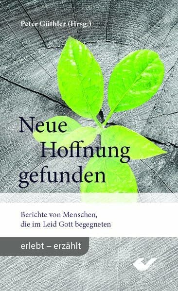 Güthler, Peter Neue Hoffnung gefunden: Berichte von Menschen, die im Leid Gott begegneten