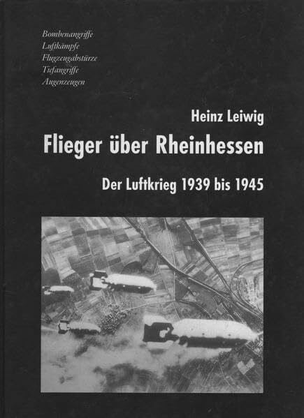 Leiwig, Heinz Flieger über Rheinhessen: Der Luftkrieg 1939 bis 1945