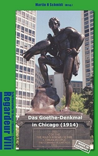 Stahl, Fritz Das Goethe-Denkmal in Chicago (1914) Made in Germany: To Goethe - Mastermind of the German People