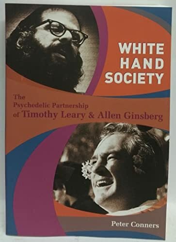 Conners, Peter White Hand Society: The Psychedelic Partnership of Timothy Leary & Allen Ginsberg