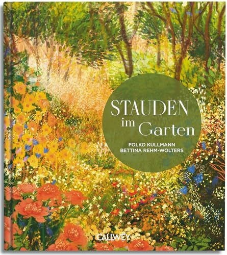 Die Gesellschaft der Staudenfreunde e.V. Stauden im Garten: Gestaltungsideen für immerblühende Beete