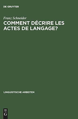 Schneider, Franz Comment décrire les actes de langage?: De la linguistique pragmatique à la lexicographie: 'La belle affaire!' et 'Tu m'en diras tant!' (Linguistische Arbeiten, 227, Band 227)