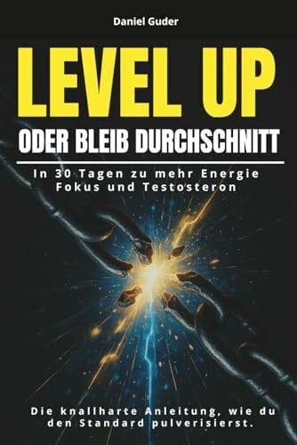Guder, Daniel Level Up oder bleib Durchschnitt: In 30 Tagen zu mehr Energie, Fokus und Testosteron – die knallharte Anleitung, wie du den Standard pulverisierst.