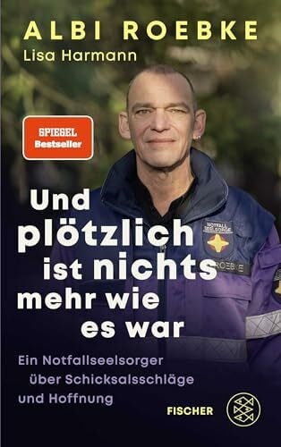 Harmann, Lisa Und plötzlich ist nichts mehr, wie es war: Ein Notfallseelsorger über Schicksalsschläge und Hoffnung