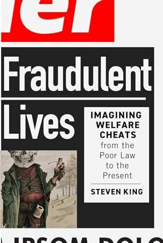 King, Steven Fraudulent Lives: Imagining Welfare Cheats from the Poor Law to the Present Volume 9 (States, People, and the History of Social Change, 9)
