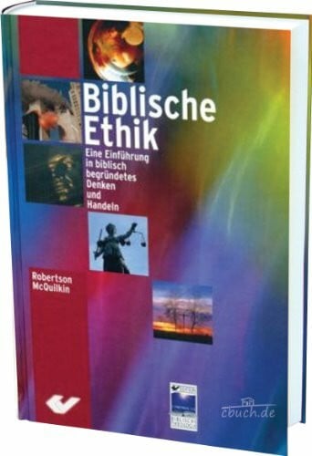 McQuilkin, Robertson Biblische Ethik: Eine Einführung in biblisch begründetes Denken und Handeln