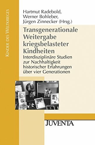 Zinnecker, Jürgen Transgenerationale Weitergabe kriegsbelasteter Kindheiten: Interdisziplinäre Studien zur Nachhaltigkeit historischer Erfahrungen über vier Generationen (Kinder des Weltkrieges)