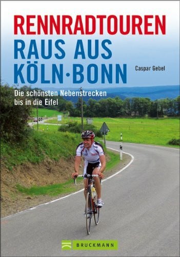 Gebel, Caspar Raus aus Köln/ Bonn: Die schönsten Nebenstrecken für Rennradler bis in die Eifel
