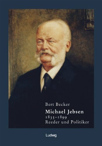 Becker, Bert Michael Jebsen 1835–1899. Reeder und Politiker: Eine Biographie