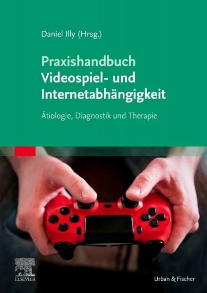 Illy PhD, Daniel Praxishandbuch Videospiel- und Internetabhängigkeit: Ätiologie, Diagnostik und Therapie