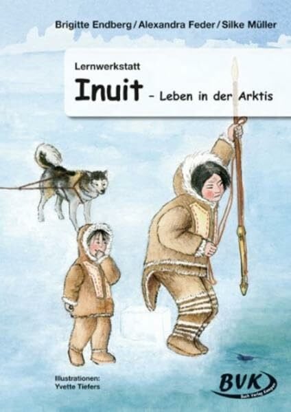 Silke Müller Lernwerkstatt Inuit - Leben in der Arktis: Kopiervorlagen. 3./4. Klasse Grundschule. Geeignet für Sonderschule und Orientierungsstufe