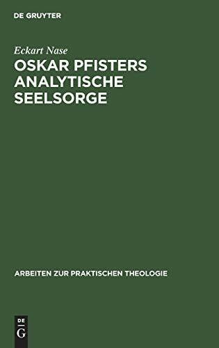 Nase, Eckart Oskar Pfisters analytische Seelsorge: Theorie und Praxis des ersten Pastoralpsychologen, dargestellt an zwei Fallstudien (Arbeiten zur Praktischen Theologie, 3, Band 3)