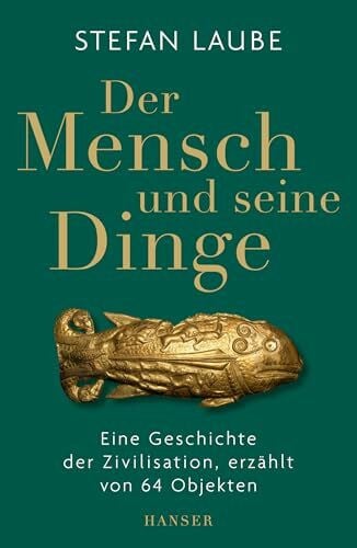 Laube, Stefan Der Mensch und seine Dinge: Eine Geschichte der Zivilisation, erzählt von 64 Objekten